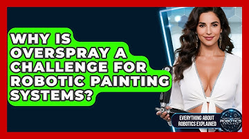 Why Is Overspray A Challenge For Robotic Painting Systems? - Everything About Robotics Explained