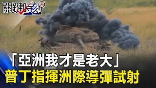 「亞洲我才是老大」恭候美三航母 普丁親自指揮四枚洲際導彈試射! 關鍵時刻 20171030-2 黃創夏 朱學恒 劉燦榮