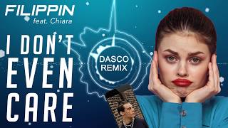 Filippin - I Don't Even Care (feat. Chiara) DASCO Remix