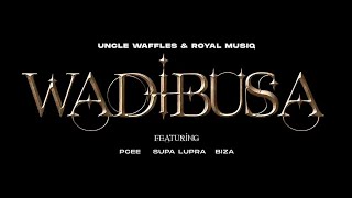 Uncle Waffles & Royal Musiq - Wadibusa (Feat. OHP Sage, Pcee & Djy Biza) [Lyrics]