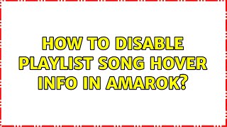 How To Disable Playlist Song Hover Info In Amarok? 2 Solutions