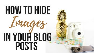 How To Hide Images Within Your Blog Posts