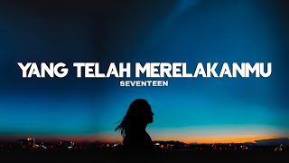 Seventeen - Yang Telah Merelakanmu (Lirik Lagu)