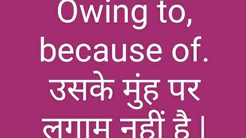 Owing to, because of, due to by D. S. good English.