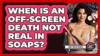 When Is An Off-Screen Death Not Real In Soaps?