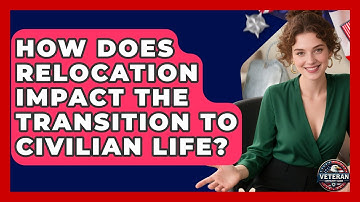 How Does Relocation Impact the Transition to Civilian Life? - Veteran Community Guide