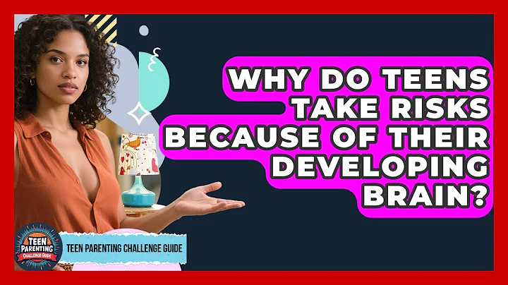Why Do Teens Take Risks Because Of Their Developing Brain? - Teen Parenting Challenge Guide