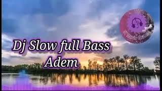 DJ SLOW FULL BASS [ ADEM ] !!DJ TIKTOK !! SANTAI REMIX TERBARU