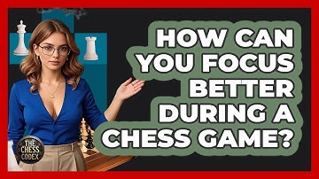 How Can You Focus Better During A Chess Game? - The Chess Codex