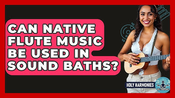 Can Native Flute Music Be Used In Sound Baths? - Holy Harmonies