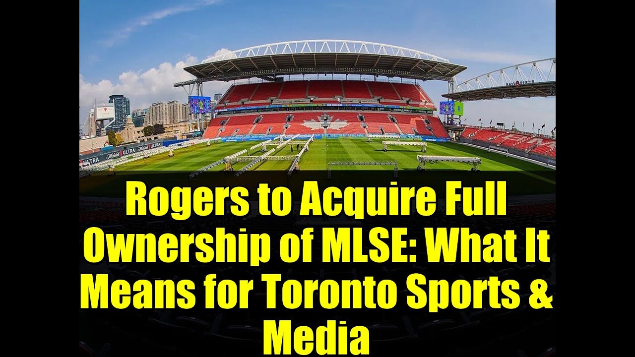 Rogers to Acquire Full Ownership of MLSE: What It Means for Toronto Sports & Media