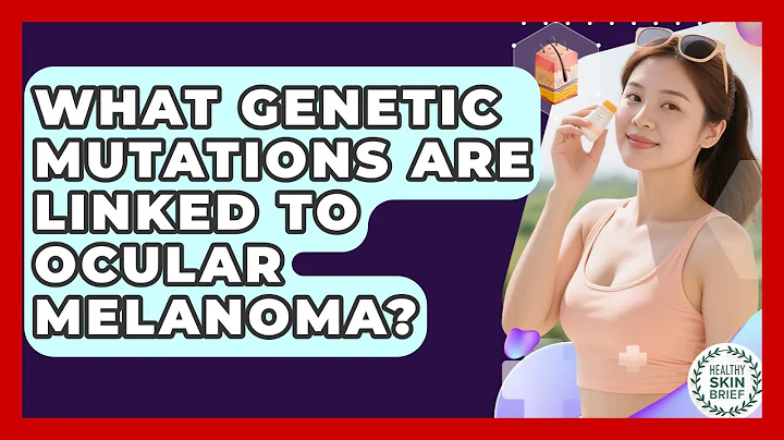What Genetic Mutations Are Linked To Ocular Melanoma? - Healthy Skin Brief