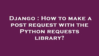 Django : How to make a post request with the Python requests library?