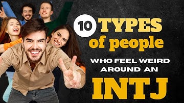 10 Types of People Who Feel Weird Around INTJs .