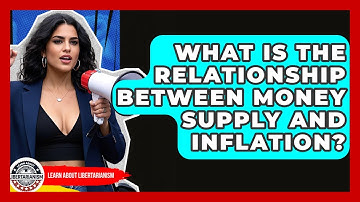 What Is The Relationship Between Money Supply And Inflation? - Learn About Libertarianism