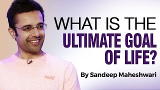 What is the Ultimate Goal of Life? By Sandeep Maheshwari I Hindi