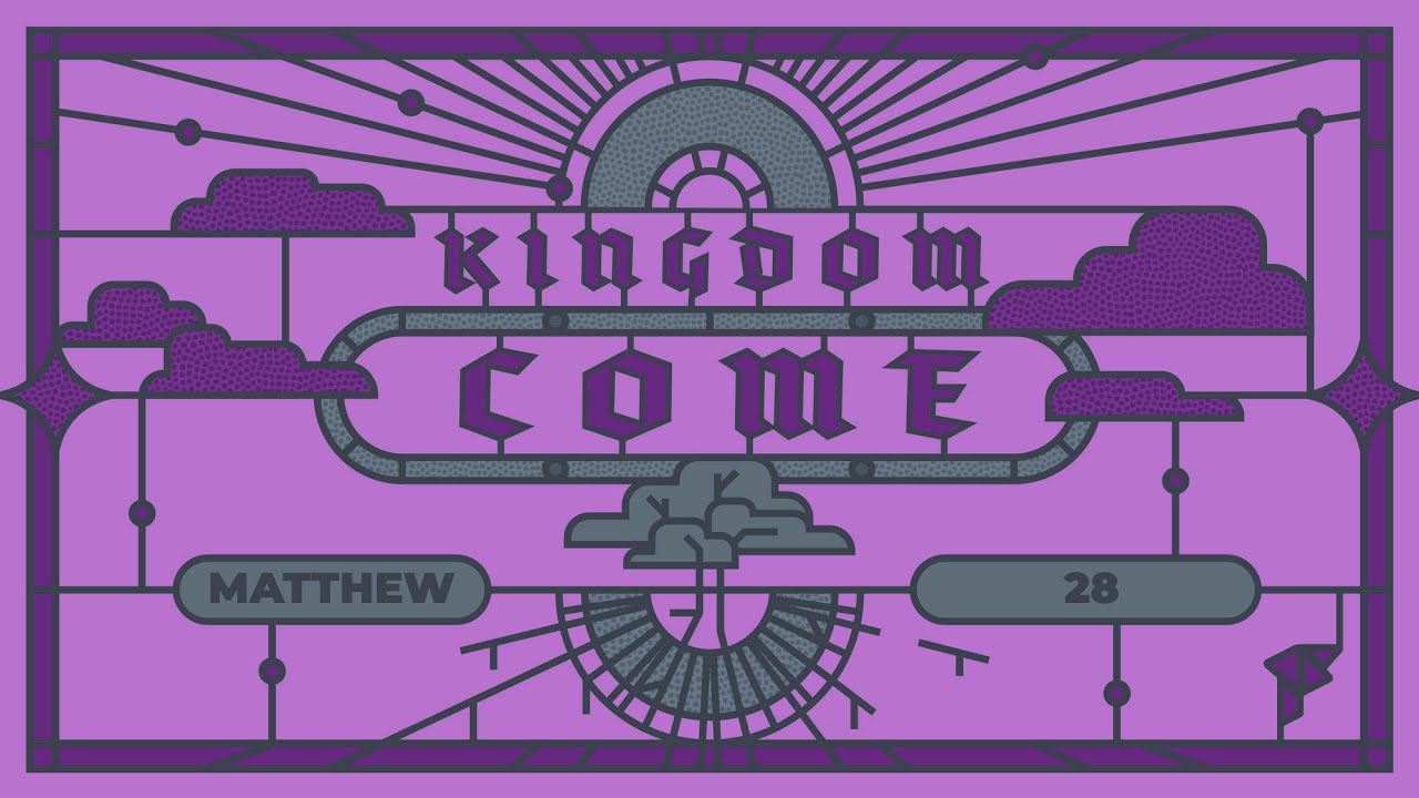 Kingdom Come | Matthew 28