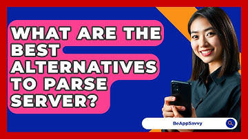 What Are The Best Alternatives To Parse Server? - Be App Savvy
