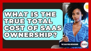 What Is The True Total Cost Of SaaS Ownership? - The SaaS Pros Breakdown