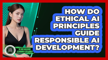 How Do Ethical AI Principles Guide Responsible AI Development? - AI and Machine Learning Explained
