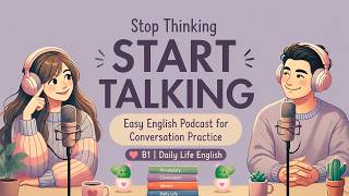 Stop Thinking Start Talking | Easy English Podcast for Conversation Practice B1 | Daily Life English