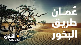 سحر الفراعنة والأباطرة.. رحلة في طريق البخور واللبان بـ عُمان - الشرق الوثائقية