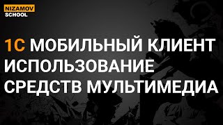 картинка: 1С МОБИЛЬНЫЙ КЛИЕНТ.  ИСПОЛЬЗОВАНИЕ СРЕДСТВ МУЛЬТИМЕДИА