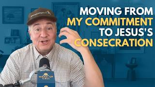 Moving from My Commitment to Jesus's Consecration | The Wake-Up Call 10/3/2026