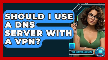 Should I Use A DNS Server With A VPN? - Your Computer Companion