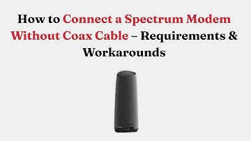 How to Connect a Spectrum Modem Without Coax Cable – Requirements & Workarounds