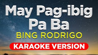 MAY PAG-IBIG PA BA - Bing Rodrigo (HQ KARAOKE VERSION with lyrics)