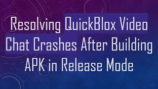 Resolving QuickBlox Video Chat Crashes After Building APK in Release Mode