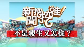 新聞挖挖哇：不是親生又怎樣？20180319(許常德 高仁和 馬在勤 顏冰心 維亞)
