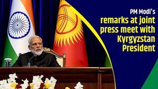 PM Modi& 39 s remarks at joint press meet with Kyrgyzstan President