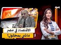 الاقتصاد ماشي بمحلول الاقتصادي حسن الصادى يكشف عمق الأزمة الاقتصادية في مصر 