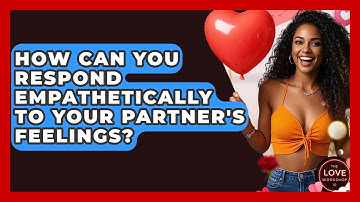 How Can You Respond Empathetically To Your Partner