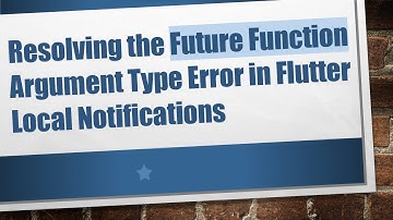 Resolving the Future Function Argument Type Error in Flutter Local Notifications