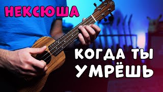 Нексюша - Когда Ты Умрешь Разбор На Укулеле Простые Аккорды