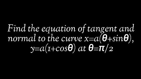 Find the equation of tangent and normal to the curve x=a(θ+sinθ), y=a(1+cosθ) at θ=π/2