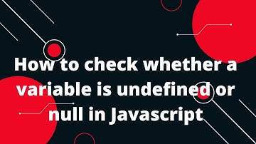 How to check whether a variable is undefined or null in Javascript