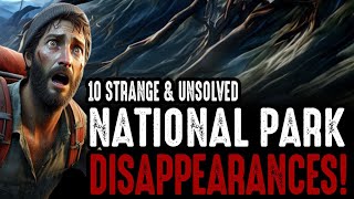 10 Strange & Unsolved National Park Disappearances - Episode #26