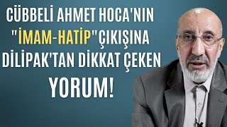Cübbeli Ahmet Hocanın İmam - Hatip Çıkışına, Dilipaktan Dikkat Çeken Yorum
