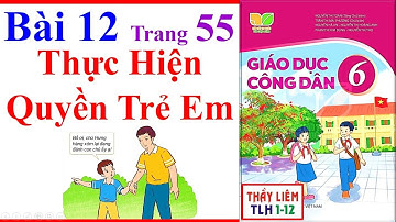 Giáo Dục Công Dân 6 Bài 12 | Thực Hiện Quyền Trẻ Em | Trang 55 – 58 | Kết Nối Tri Thức