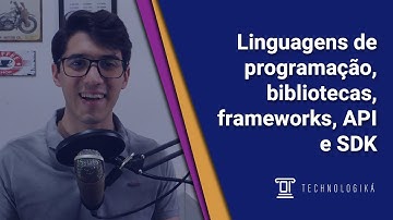 Linguagens de programação, bibliotecas, frameworks, API e SDK: tudo explicado | Technologiká