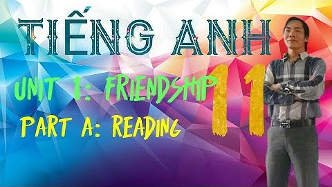 Tieng Anh 11 - Unit 1: Friendship - Reading