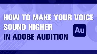 How to Make Your Voice Sound Higher in Adobe Audition? Quick Tutorial