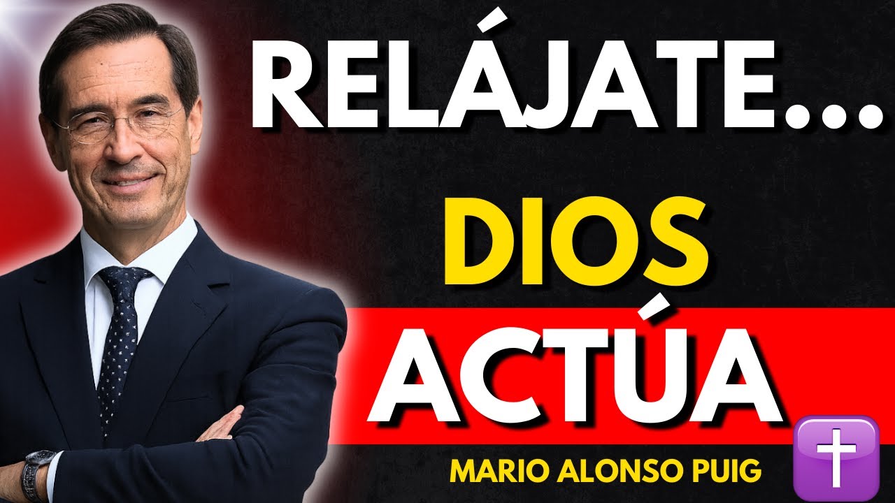 Cuando Te Relajas, Dios Actúa: Tu Mente Deja de Luchar (Neurociencia y Fe) | Mario Alonso Puig