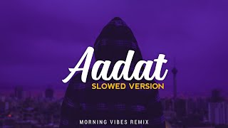 Aadat [Slowed+Reverb] - Atif Aslam, Sid Arrora | Morning Vibes