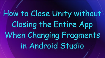 How to Close Unity without Closing the Entire App When Changing Fragments in Android Studio