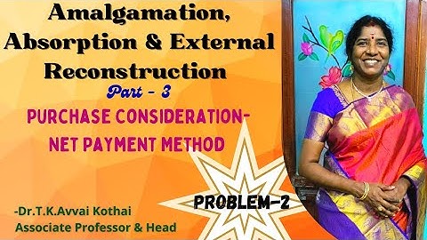 Amalgamation,&Absorption &Part-3|Purchase Consideration|Net Payment Method |Dr.T.K.Avvai Kothai.